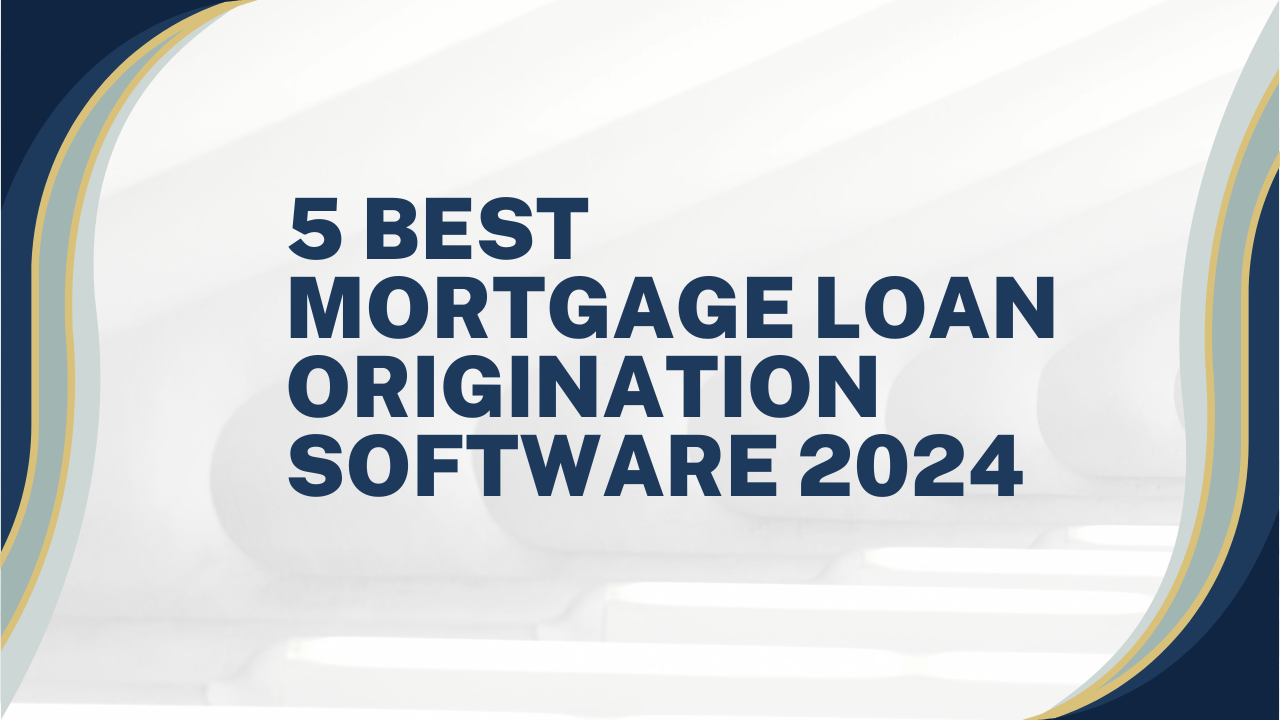 5 Best Mortgage Loan Origination Software 2024