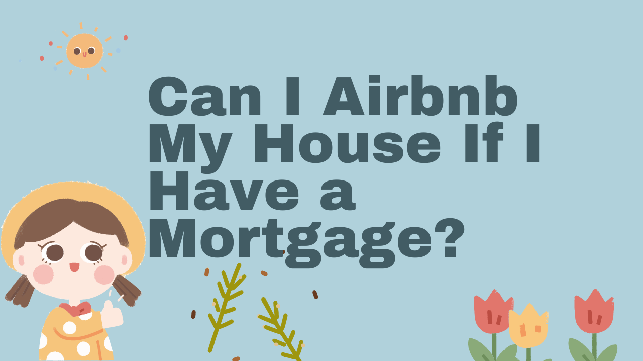 Can I Airbnb My House If I Have a Mortgage?