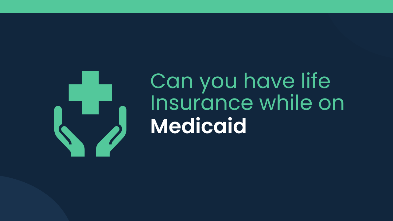 Can You Have Life Insurance While on Medicaid?