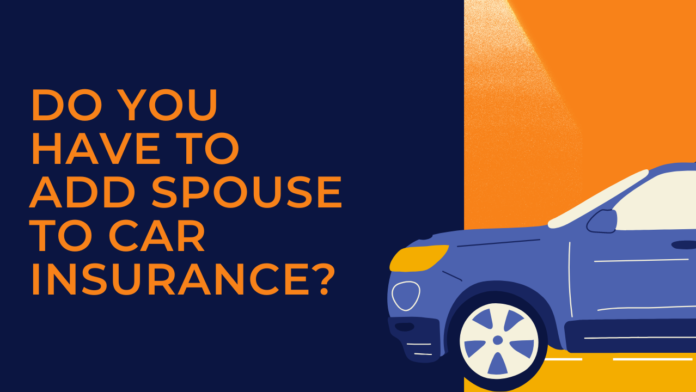 Do You Have to Add Spouse to Car Insurance (1)